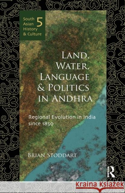 Land, Water, Language and Politics in Andhra: Regional Evolution in India Since 1850 Brian Stoddart   9781138659926