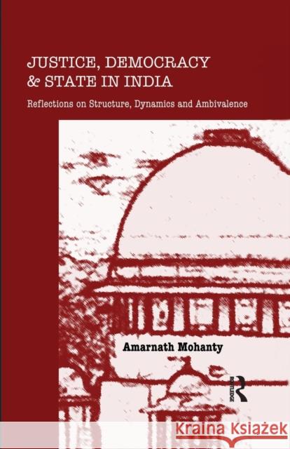 Justice, Democracy and State in India: Reflections on Structure, Dynamics and Ambivalence Amarnath Mohanty   9781138659940