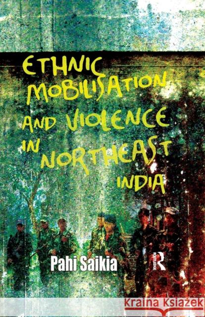 Ethnic Mobilisation and Violence in Northeast India Pahi Saikia   9781138660052 Taylor and Francis