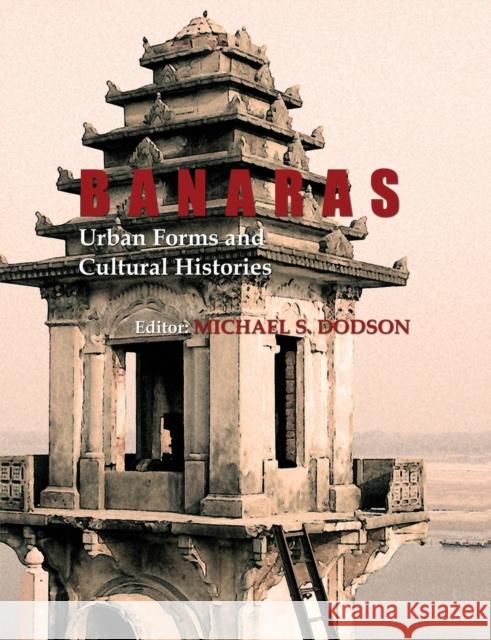 Banaras: Urban Forms and Cultural Histories Michael S. Dodson   9781138660069 Taylor and Francis