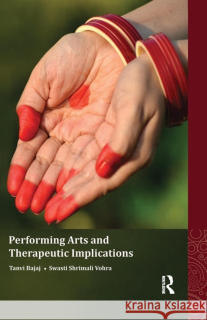 Performing Arts and Therapeutic Implications Tanvi Bajaj Swasti Shrimali Vohra  9781138660106 Taylor and Francis