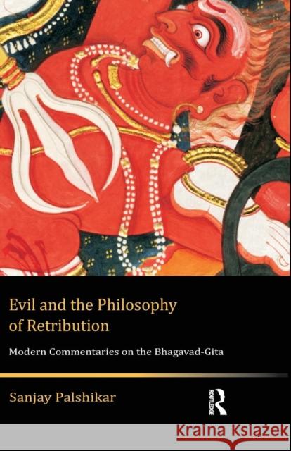 Evil and the Philosophy of Retribution: Modern Commentaries on the Bhagavad-Gita Sanjay Palshikar   9781138660168 Taylor and Francis