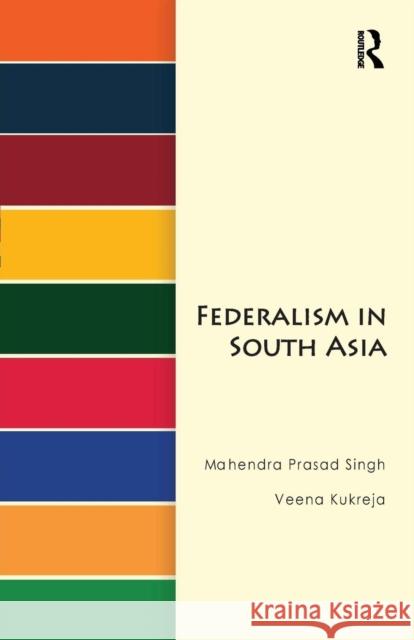 Federalism in South Asia Mahendra Prasad Singh Veena Kukreja  9781138660199 Taylor and Francis