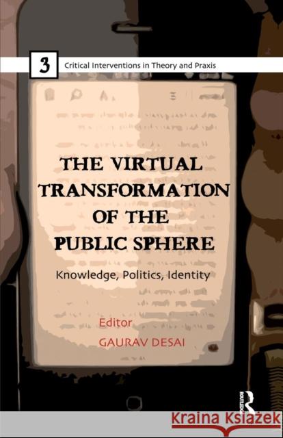 The Virtual Transformation of the Public Sphere: Knowledge, Politics, Identity Gaurav Desai   9781138660243 Taylor and Francis