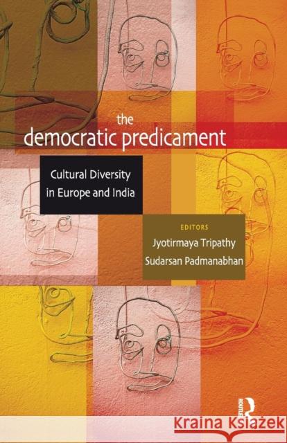 The Democratic Predicament: Cultural Diversity in Europe and India Jyotirmaya Tripathy Sudarsan Padmanabhan  9781138660250