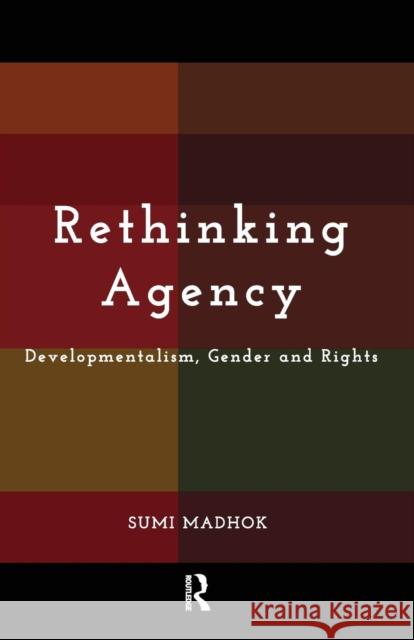 Rethinking Agency: Developmentalism, Gender and Rights Sumi Madhok   9781138660267