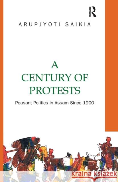 A Century of Protests: Peasant Politics in Assam Since 1900 Arupjyoti Saikia   9781138660274 Taylor and Francis