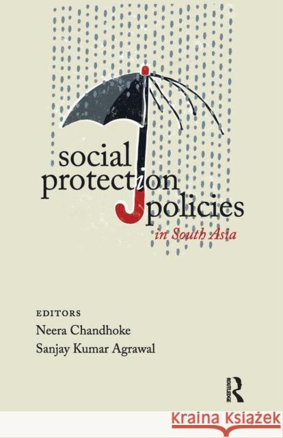 Social Protection Policies in South Asia Neera Chandhoke, Sanjay Kumar Agrawal 9781138660304