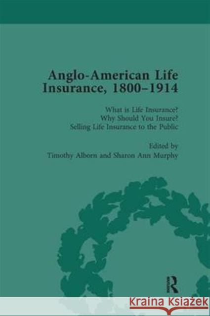 Anglo-American Life Insurance, 1800-1914 Volume 1: What Is Life Insurance? Why Should You Insure? Selling Life Insurance to the Public Alborn, Timothy 9781138660465 Taylor and Francis