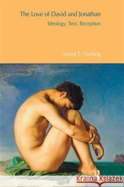 The Love of David and Jonathan: Ideology, Text, Reception James E. Harding   9781138661141 Taylor and Francis