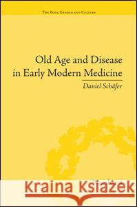 Old Age and Disease in Early Modern Medicine Daniel SchÃ¤fer   9781138661233 Taylor and Francis