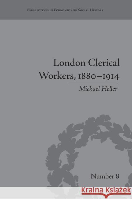 London Clerical Workers, 1880-1914: Development of the Labour Market Michael Heller   9781138661332