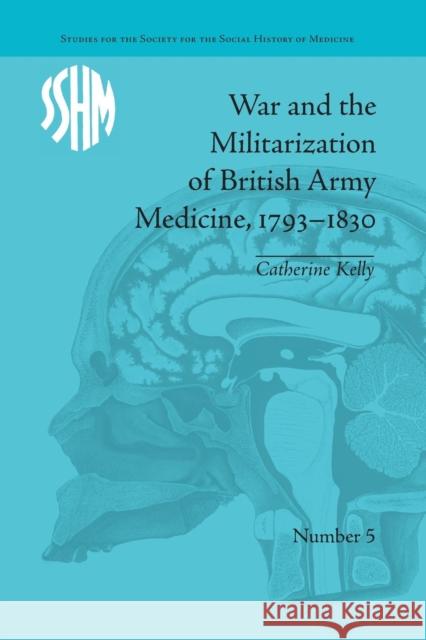 War and the Militarization of British Army Medicine, 1793-1830 Catherine Kelly   9781138661592