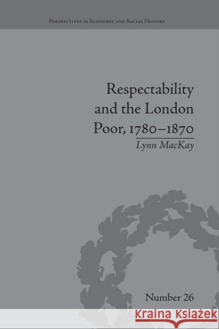 Respectability and the London Poor, 1780-1870: The Value of Virtue Lynn MacKay   9781138661875 Taylor and Francis