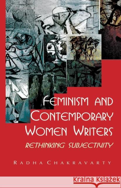 Feminism and Contemporary Women Writers: Rethinking Subjectivity Radha Chakravarty   9781138662360