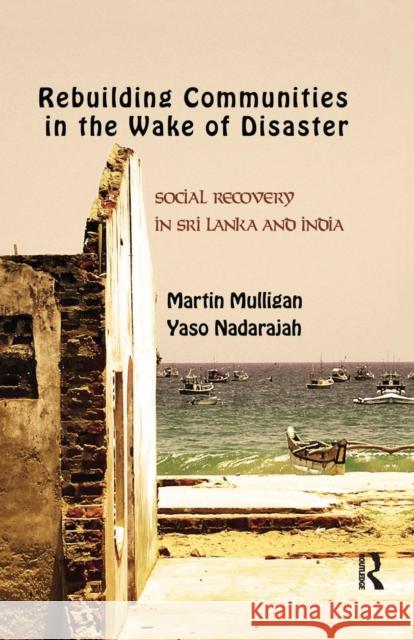 Rebuilding Local Communities in the Wake of Disaster: Social Recovery in Sri Lanka and India Martin Mulligan Yaso Nadarajah  9781138662421 Taylor and Francis