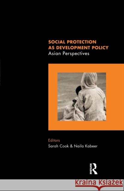 Social Protection as Development Policy: Asian Perspectives Sarah Cook Naila Kabeer  9781138662667