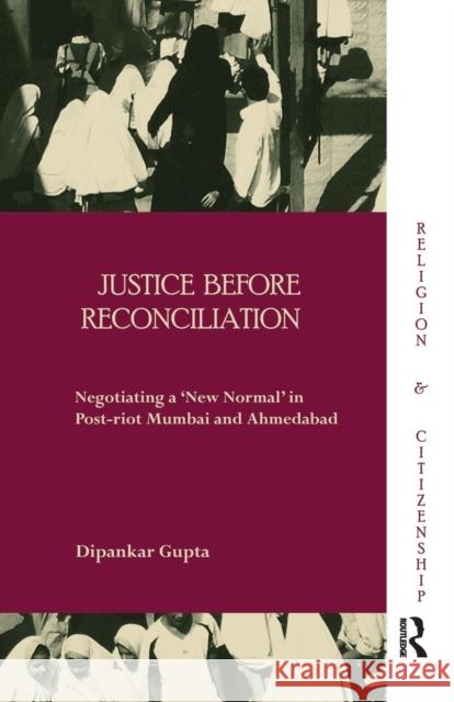 Justice Before Reconciliation: Negotiating a 'New Normal' in Post-Riot Mumbai and Ahmedabad Gupta, Dipankar 9781138662865