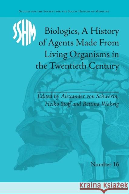 Biologics, A History of Agents Made From Living Organisms in the Twentieth Century Schwerin, Alexander Von 9781138662971 Taylor and Francis