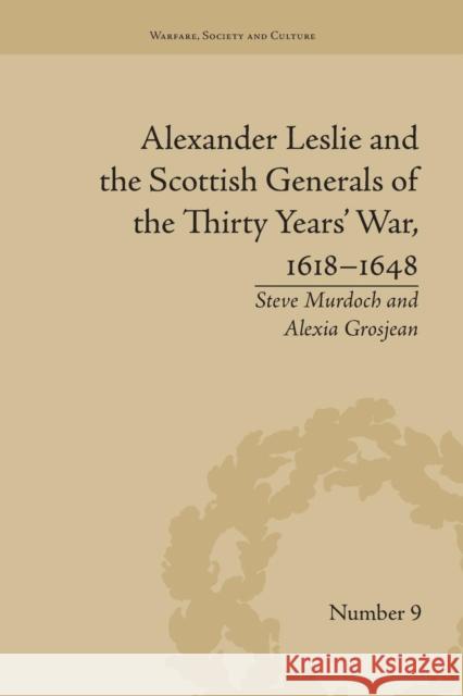 Alexander Leslie and the Scottish Generals of the Thirty Years' War, 1618-1648 Alexia Grosjean   9781138663145 Taylor and Francis