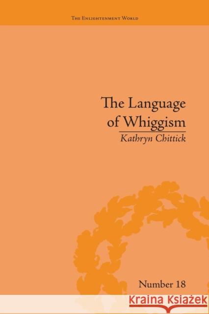 The Language of Whiggism: Liberty and Patriotism, 1802-1830 Kathryn Chittick   9781138663213 Taylor and Francis