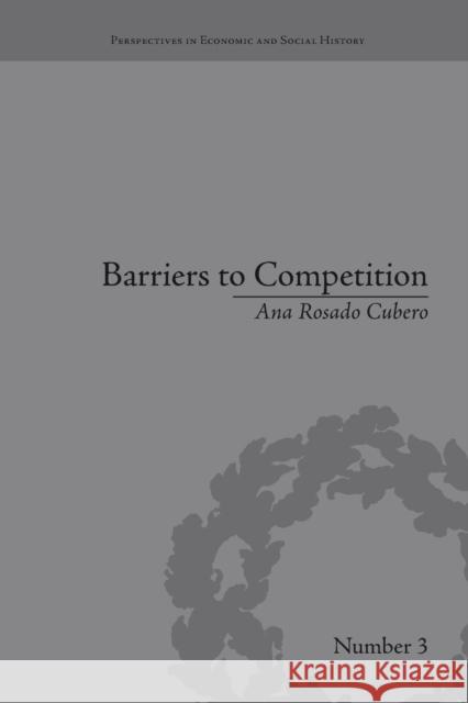 Barriers to Competition: The Evolution of the Debate Ana Rosado Cubero   9781138663305 Taylor and Francis