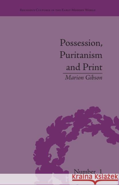 Possession, Puritanism and Print: Darrell, Harsnett, Shakespeare and the Elizabethan Exorcism Controversy Marion Gibson   9781138663381 Taylor and Francis