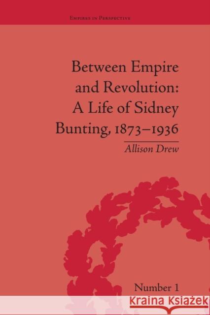 Between Empire and Revolution: A Life of Sidney Bunting, 1873-1936 Allison Drew   9781138663497 Taylor and Francis