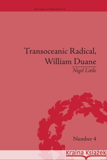 Transoceanic Radical: William Duane: National Identity and Empire, 1760-1835 Nigel Little   9781138663596 Taylor and Francis