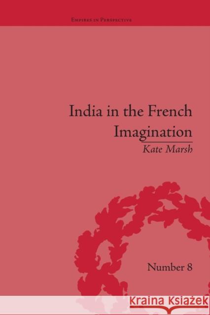 India in the French Imagination: Peripheral Voices, 1754-1815 Kate Marsh   9781138663817