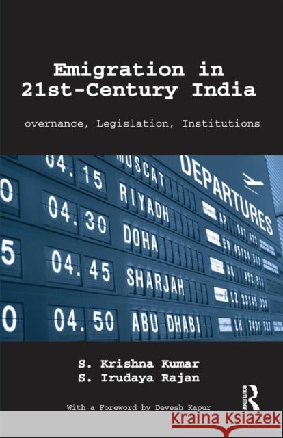 Emigration in 21st-Century India: Governance, Legislation, Institutions S. Krishna Kumar S. Irudaya Rajan  9781138663961