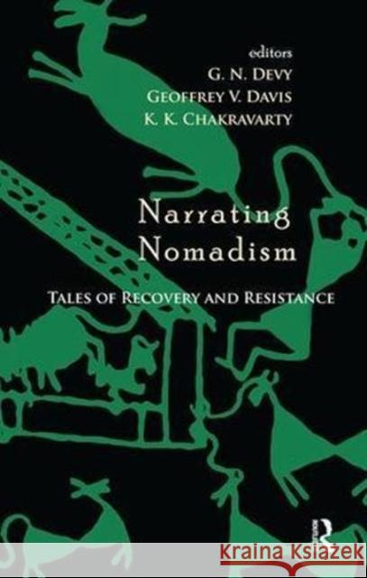 Narrating Nomadism: Tales of Recovery and Resistance G. N. Devy Geoffrey V. Davis K. K. Chakravarty 9781138663985