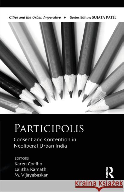 Participolis: Consent and Contention in Neoliberal Urban India Karen Coelho Lalitha Kamath M. Vijayabaskar 9781138663992