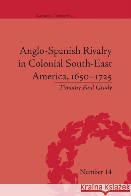 Anglo-Spanish Rivalry in Colonial South-East America, 1650-1725 Timothy Paul Grady   9781138664340