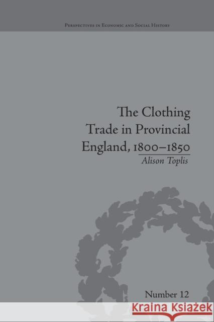 The Clothing Trade in Provincial England, 1800-1850 Alison Toplis   9781138664449 Taylor and Francis