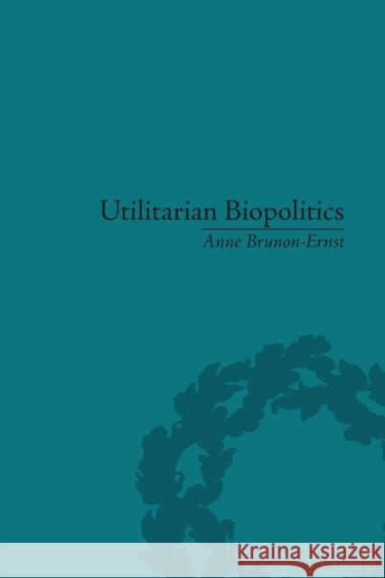 Utilitarian Biopolitics: Bentham, Foucault and Modern Power Anne Brunon-Ernst   9781138664494