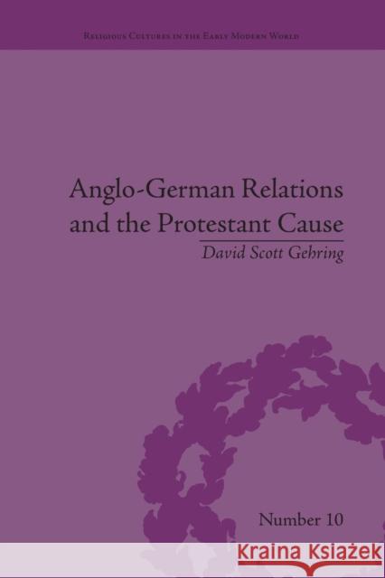 Anglo-German Relations and the Protestant Cause: Elizabethan Foreign Policy and Pan-Protestantism David Gehring   9781138664708 Taylor and Francis