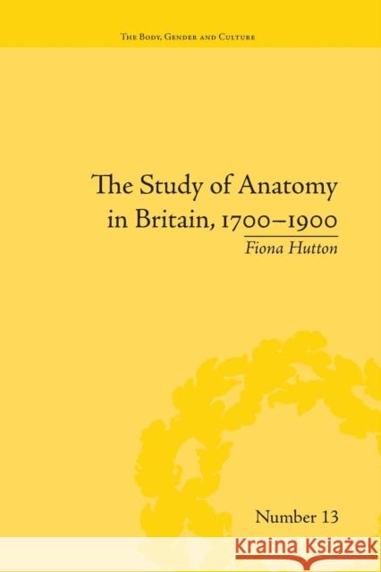 The Study of Anatomy in Britain, 1700-1900 Fiona Hutton   9781138664791 Taylor and Francis