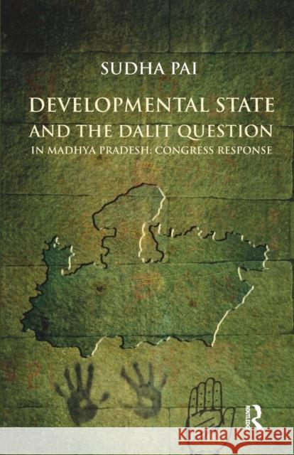 Developmental State and the Dalit Question in Madhya Pradesh: Congress Response: Congress Response Pai, Sudha 9781138664869