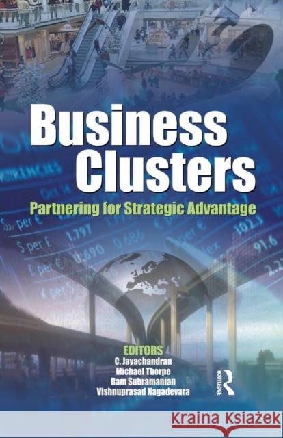 Business Clusters: Partnering for Strategic Advantage C. Jayachandran Michael Thorpe Ram Subramanian 9781138665002
