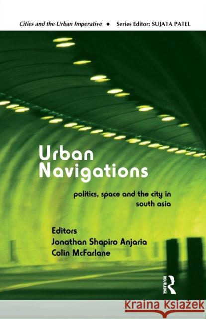 Urban Navigations: Politics, Space and the City in South Asia Jonathan Shapiro Anjaria Colin McFarlane  9781138665026 Taylor and Francis