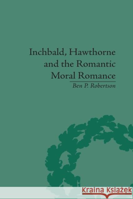 Inchbald, Hawthorne and the Romantic Moral Romance: Little Histories and Neutral Territories Ben P Robertson   9781138665101 Taylor and Francis