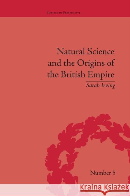 Natural Science and the Origins of the British Empire Sarah Irving   9781138665224