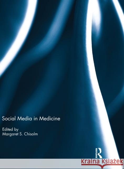 Social Media in Medicine Margaret S. Chisolm   9781138665385