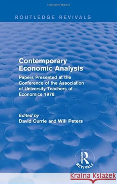 Contemporary Economic Analysis (Routledge Revivals): Papers Presented at the Conference of the Association of University Teachers of Economics 1978  9781138665552 