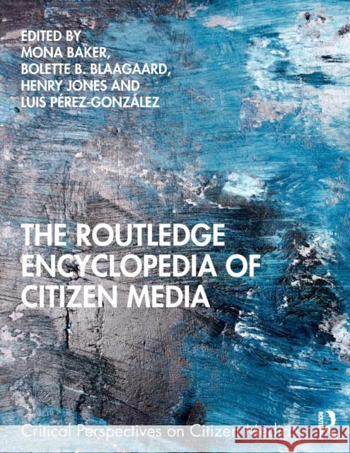 The Routledge Encyclopedia of Citizen Media Mona Baker Bolette B. Blaagaard Henry Jones 9781138665569 Routledge
