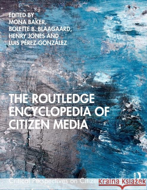 The Routledge Encyclopedia of Citizen Media Mona Baker Bolette B. Blaagaard Henry Jones 9781138665569