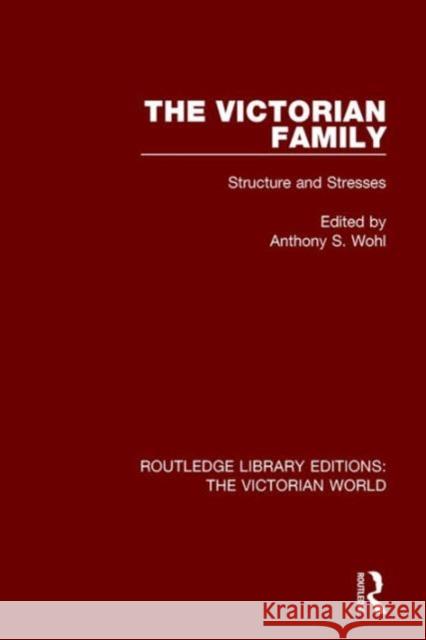 The Victorian Family: Structures and Stresses Anthony S. Wohl   9781138665576 Taylor and Francis