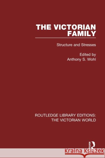 The Victorian Family: Structures and Stresses Wohl, Anthony S. 9781138665583