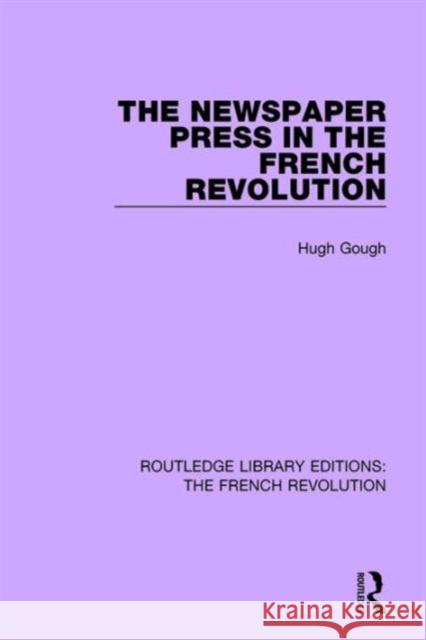 The Newspaper Press in the French Revolution Hugh Gough   9781138665729